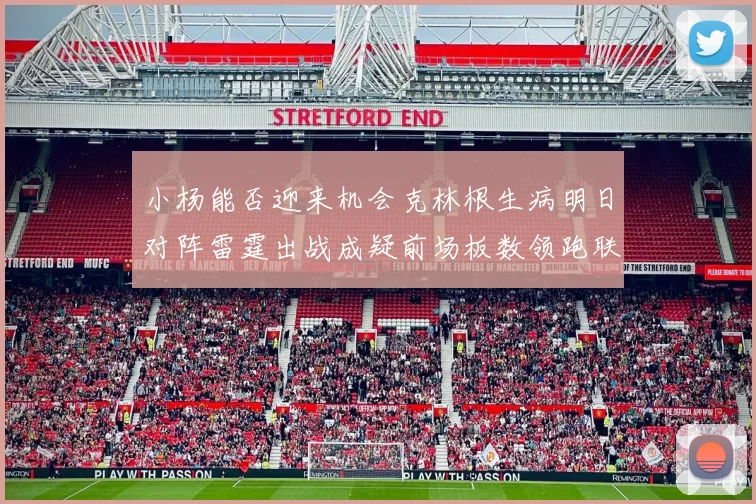 小杨能否迎来机会克林根生病明日对阵雷霆出战成疑前场板数领跑联盟