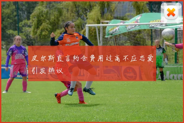 皮尔斯直言约会费用过高不应恋爱引发热议