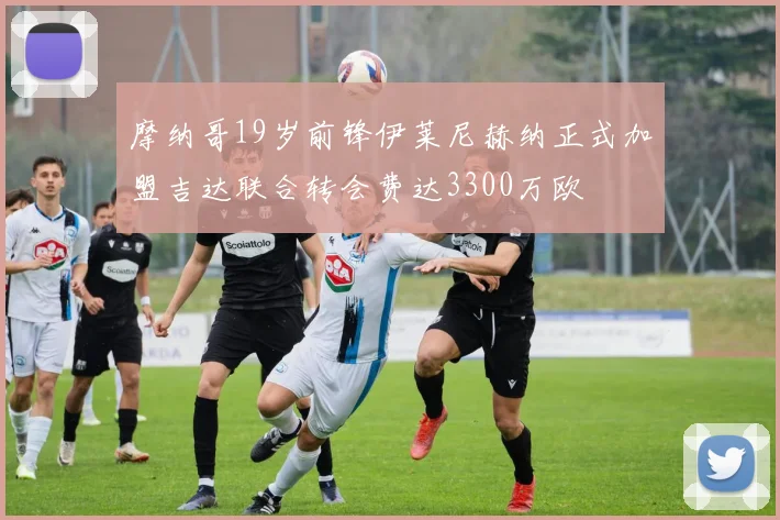 摩纳哥19岁前锋伊莱尼赫纳正式加盟吉达联合转会费达3300万欧