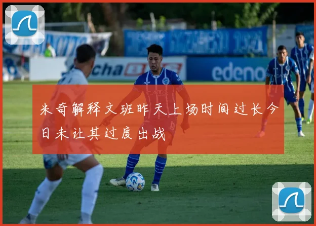 米奇解释文班昨天上场时间过长今日未让其过度出战